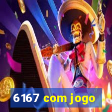 6167 com jogo